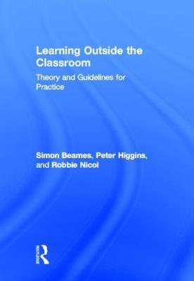 Learning Outside the Classroom: Theory and Guidelines for Practice - Simon Beames,Robbie Nicol,Pete Higgins - cover