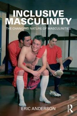 Inclusive Masculinity: The Changing Nature of Masculinities - Eric Anderson - cover