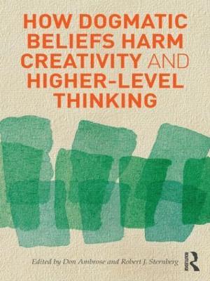 How Dogmatic Beliefs Harm Creativity and Higher-Level Thinking - cover
