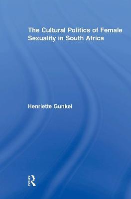 The Cultural Politics of Female Sexuality in South Africa - Henriette Gunkel - cover