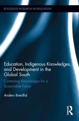 Education, Indigenous Knowledges, and Development in the Global South: Contesting Knowledges for a Sustainable Future - Anders Breidlid - cover
