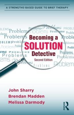 Becoming a Solution Detective: A Strengths-Based Guide to Brief Therapy - John Sharry,Brendan Madden,Melissa Darmody - cover