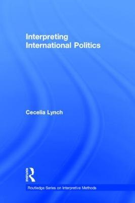 Interpreting International Politics - Cecelia Lynch - cover