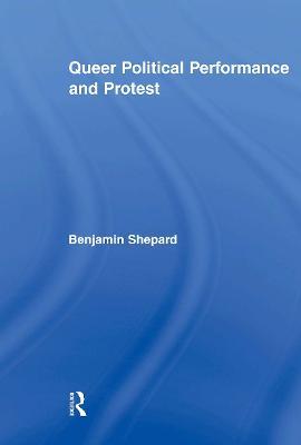 Queer Political Performance and Protest - Benjamin Shepard - cover