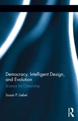 Democracy, Intelligent Design, and Evolution: Science for Citizenship - Susan P. Liebell - cover
