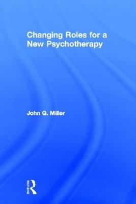 Changing Roles for a New Psychotherapy - John G. Miller - cover