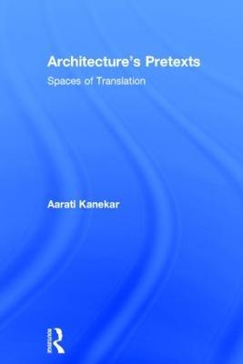 Architecture's Pretexts: Spaces of Translation - Aarati Kanekar - cover