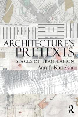 Architecture's Pretexts: Spaces of Translation - Aarati Kanekar - cover