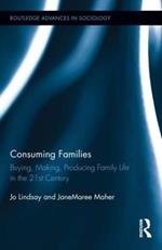 Consuming Families: Buying, Making, Producing Family Life in the 21st Century