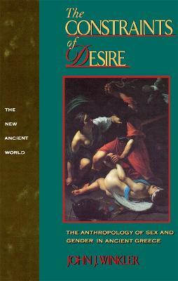 The Constraints of Desire: The Anthropology of Sex and Gender in Ancient Greece - John J. Winkler - cover