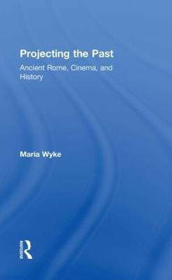 Projecting the Past: Ancient Rome, Cinema and History - Maria Wyke - cover