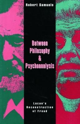 Between Philosophy and Psychoanalysis: Lacan's Reconstruction of Freud - Robert Samuels - cover