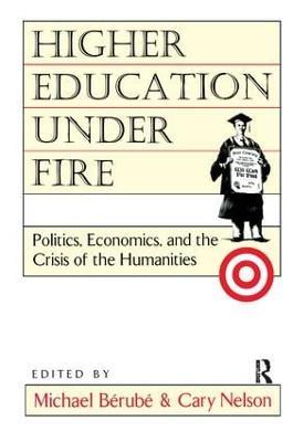 Higher Education Under Fire: Politics, Economics, and the Crisis of the Humanities - Michael Berube,Cary Nelson - cover