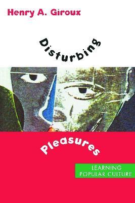 Disturbing Pleasures: Learning Popular Culture - Henry A. Giroux - cover