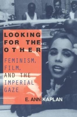 Looking for the Other: Feminism, Film and the Imperial Gaze - E. Ann Kaplan - cover