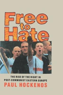 Free to Hate: The Rise of the Right in Post-Communist Eastern Europe - Paul Hockenos - cover