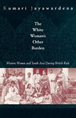 The White Woman's Other Burden: Western Women and South Asia During British Rule - Kumari Jayawardena - cover