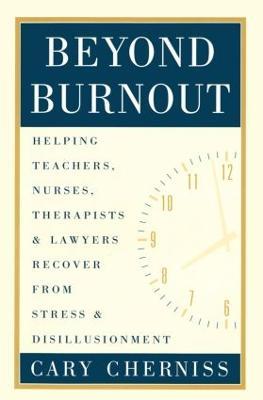 Beyond Burnout: Helping Teachers, Nurses, Therapists and Lawyers Recover From Stress and Disillusionment - Cary Cherniss - cover