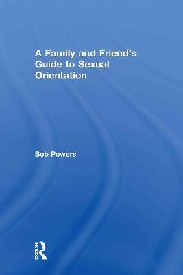 A Family and Friend's Guide to Sexual Orientation: Bridging the Divide Between Gay and Straight - cover