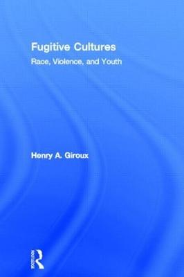 Fugitive Cultures: Race, Violence, and Youth - Henry A. Giroux - cover
