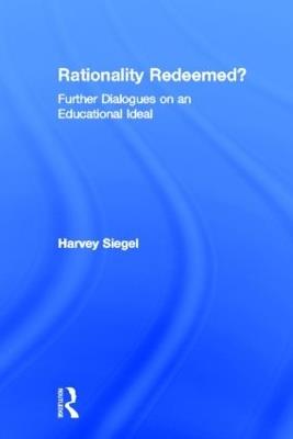 Rationality Redeemed?: Further Dialogues on an Educational Ideal - Harvey Siegel - cover