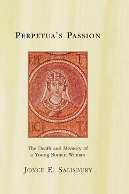 Perpetua's Passion: The Death and Memory of a Young Roman Woman - Joyce E. Salisbury - cover