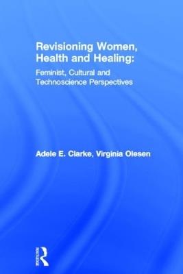 Revisioning Women, Health and Healing: Feminist, Cultural and Technoscience Perspectives - Adele E. Clarke,Virginia Olesen - cover