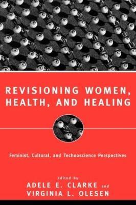 Revisioning Women, Health and Healing: Feminist, Cultural and Technoscience Perspectives - Adele E. Clarke,Virginia Olesen - cover