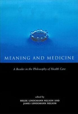 Meaning and Medicine: A Reader in the Philosophy of Health Care - Hilde Lindemann Nelson - cover