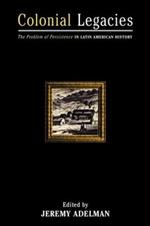 Colonial Legacies: The Problem of Persistence in Latin American History