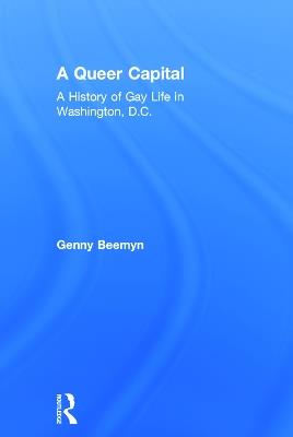 A Queer Capital: A History of Gay Life in Washington D.C. - Genny Beemyn - cover