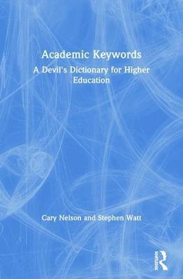 Academic Keywords: A Devil's Dictionary for Higher Education - Cary Nelson,Stephen Watt - cover