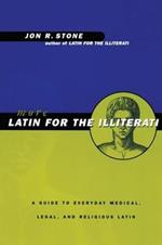 More Latin for the Illiterati: A Guide to Medical, Legal and Religious Latin