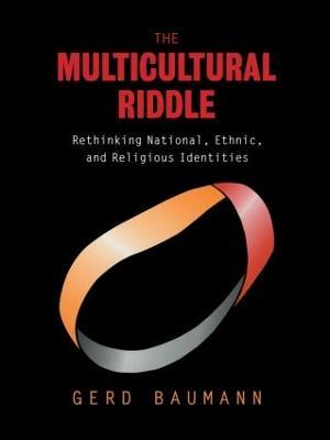 The Multicultural Riddle: Rethinking National, Ethnic and Religious Identities - Gerd Baumann - cover