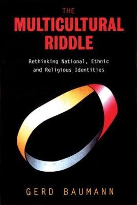The Multicultural Riddle: Rethinking National, Ethnic and Religious Identities - Gerd Baumann - cover