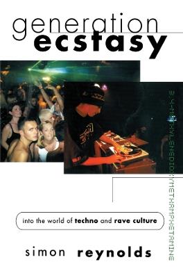 Generation Ecstasy: Into the World of Techno and Rave Culture - Simon Reynolds - cover