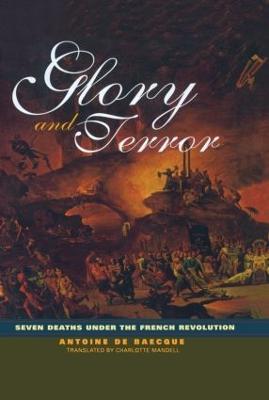 Glory and Terror: Seven Deaths Under the French Revolution - Antoine de Baecque - cover
