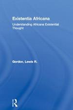 Existentia Africana: Understanding Africana Existential Thought