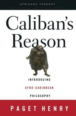 Caliban's Reason: Introducing Afro-Caribbean Philosophy - Paget Henry - cover