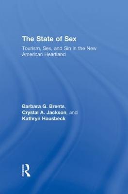 The State of Sex: Tourism, Sex and Sin in the New American Heartland - Barbara Brents,Crystal Jackson,Kathryn Hausbeck - cover