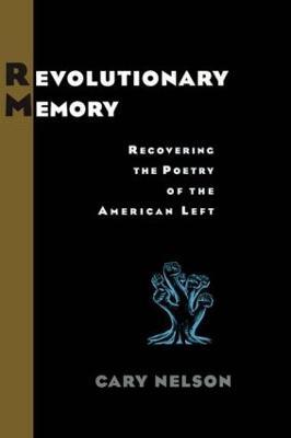 Revolutionary Memory: Recovering the Poetry of the American Left - Cary Nelson - cover
