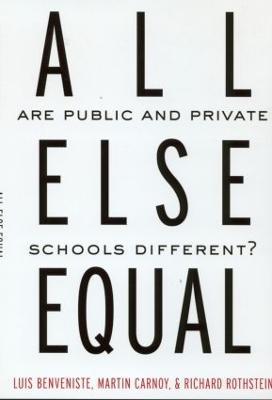 All Else Equal: Are Public and Private Schools Different? - Luis Benveniste,Martin Carnoy,Richard Rothstein - cover