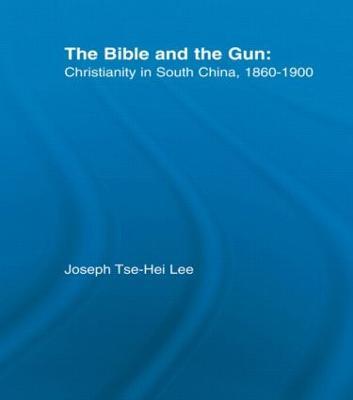 The Bible and the Gun: Christianity in South China, 1860-1900 - Joseph Tse-Hei Lee - cover