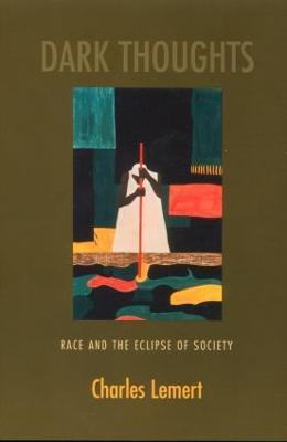 Dark Thoughts: Race and the Eclipse of Society - Charles Lemert - cover