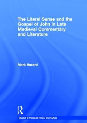 The Literal Sense and the Gospel of John in Late Medieval Commentary and Literature - Mark Hazard - cover