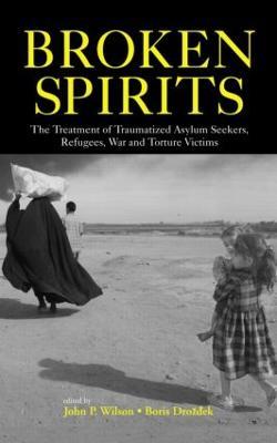 Broken Spirits: The Treatment of Traumatized Asylum Seekers, Refugees and War and Torture Victims - John P. Wilson,Boris Drozdek - cover