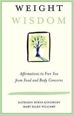 Weight Wisdom: Affirmations to Free You from Food and Body Concerns - Kathleen Burns Kingsbury,Mary Ellen Williams - cover