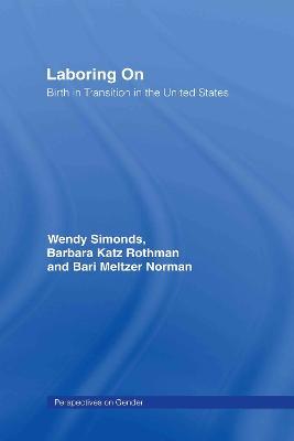 Laboring On: Birth in Transition in the United States - Wendy Simonds,Barbara Katz Rothman,Bari Meltzer Norman - cover