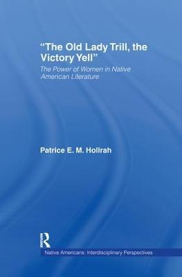 The Old Lady Trill, the Victory Yell: The Power of Women in Native American Literature - Patrice Hollrah - cover