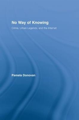 No Way of Knowing: Crime, Urban Legends and the Internet - Pamela Donovan - cover